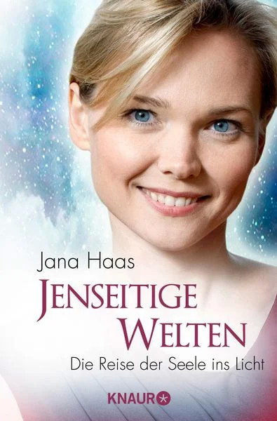 Jana Haas: Jenseitige Welten - Die Reise der Seele ins Licht